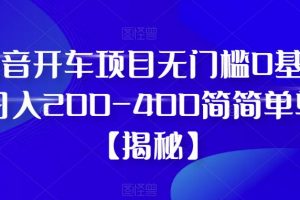 抖音开车项目，无门槛0基础日入200-400简简单单【揭秘】