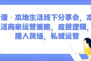 子谦·本地生活线下分享会，本地生活商家运营策略，底层逻辑，直播人货场，私域运营