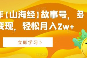 AI制作【山海经】故事号，多种变现，轻松月入2w+【揭秘】