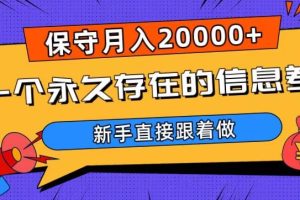 一个永久存在的信息差，保守月入20000+，新手直接跟着做【揭秘】