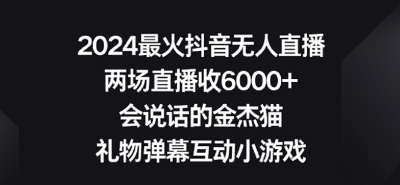 2024最火抖音无人直播，两场直播收6000+，礼物弹幕互动小游戏【揭秘】