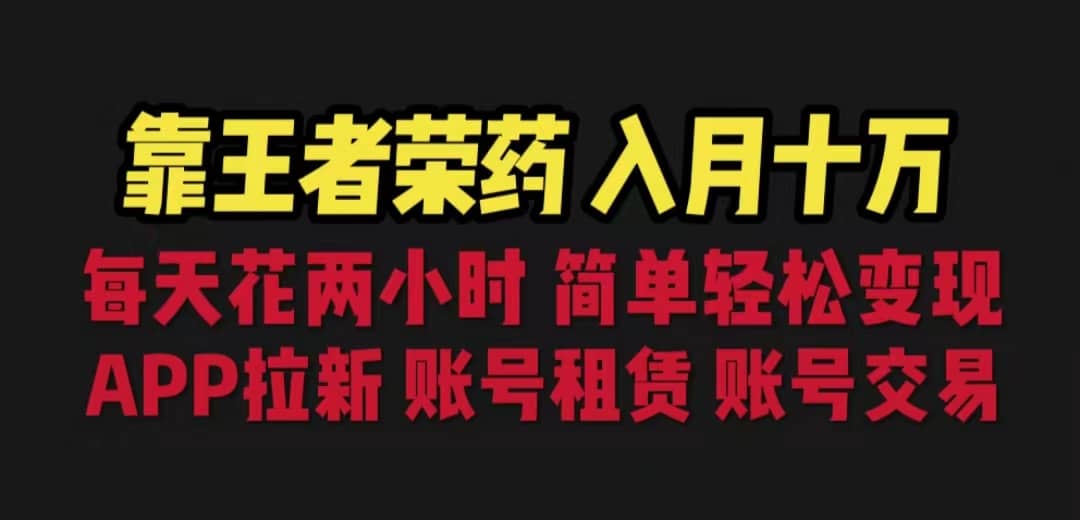 靠王者荣耀，月入十万，每天花两小时。多种变现，拉新、账号租赁，账号交易