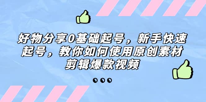 好物分享0基础起号，新手快速起号，教你如何使用原创素材剪辑爆款视频