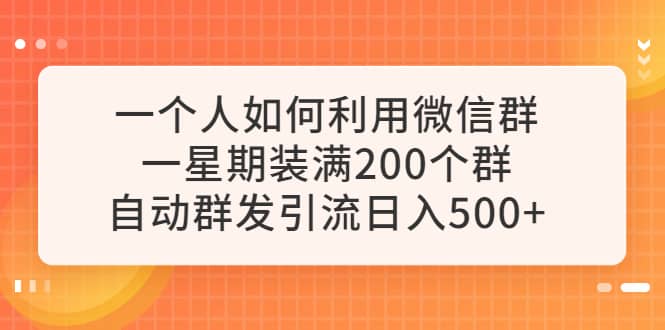 一个人如何利用微信群自动群发引流，一星期装满200个群，日入500+插图