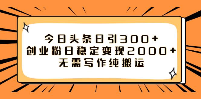 今日头条日引300+创业粉日稳定变现2000+无需写作纯搬运插图