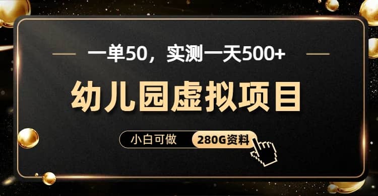 一单卖50，实测一天500-适合小白的幼儿园虚拟项目（附带最全资料280G）插图