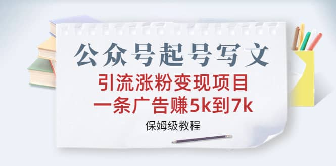 公众号起号写文、引流涨粉变现项目，一条广告赚5k到7k，保姆级教程插图