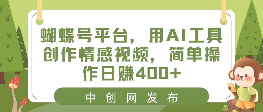 蝴蝶号平台，用AI工具创作情感视频，简单操作日赚400+