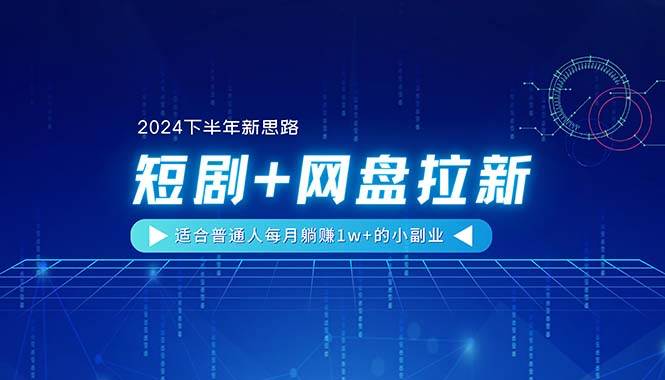 【2024下半年新思路】短剧+网盘拉新，适合普通人每月躺赚1w+的小副业