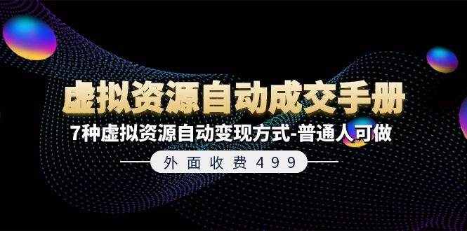 外面收费499《虚拟资源自动成交手册》7种虚拟资源自动变现方式-普通人可做