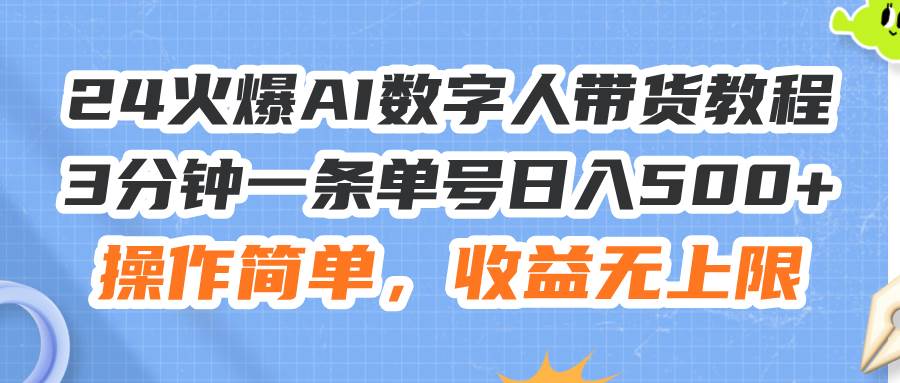 24火爆AI数字人带货教程，3分钟一条单号日入500+，操作简单，收益无上限插图