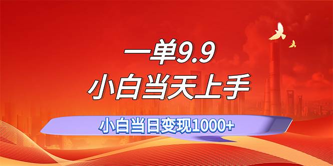 一单9.9，一天轻松上百单，不挑人，小白当天上手，一分钟一条作品插图