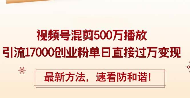 精华帖视频号混剪500万播放引流17000创业粉，单日直接过万变现，最新方…