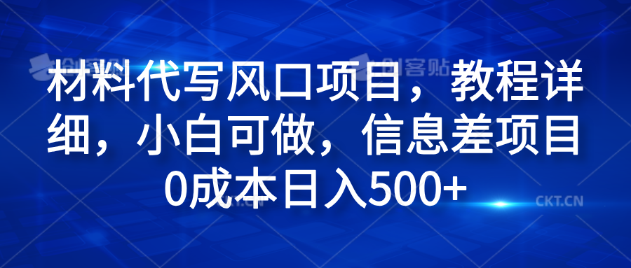 材料代写风口项目，教程详细，小白可做，信息差项目0成本日入500+