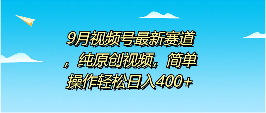 9月视频号最新赛道，纯原创视频，简单操作轻松日入400+插图