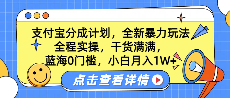 蓝海0门槛，支付宝分成计划，全新暴力玩法，全程实操，干货满满，小白月入1W+