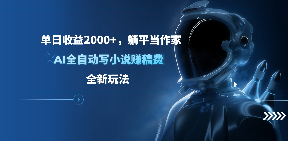 单日收益2000+，躺平当作家，AI全自动写小说赚稿费，全新玩法