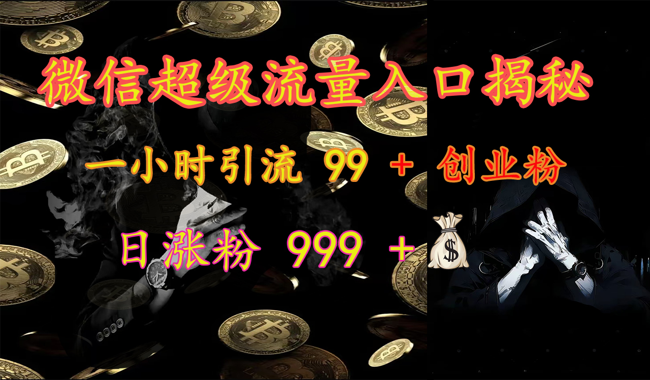 微信超级流量入口揭秘：一小时引流 99 + 创业粉，日涨粉 999 +【揭秘】