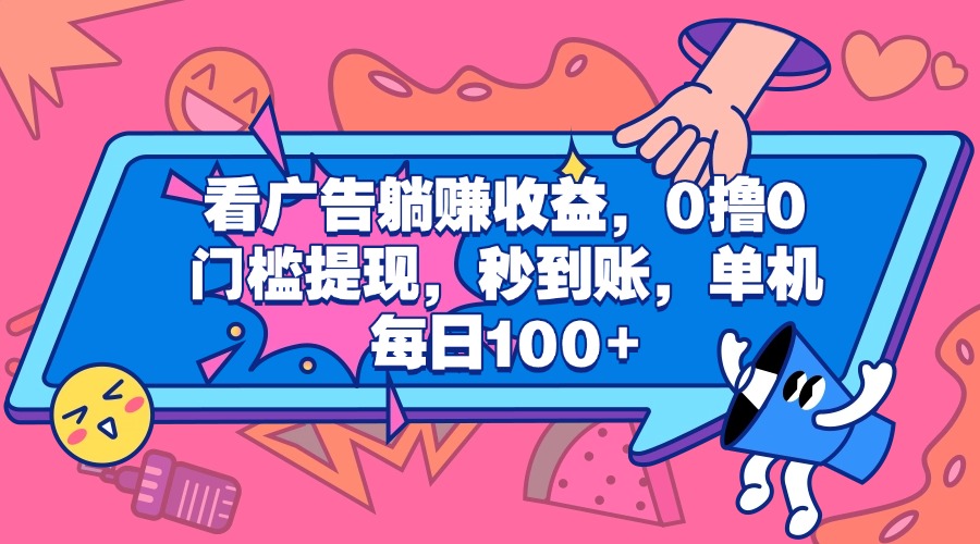 看广告躺赚收益，0撸0门槛提现，秒到账，单机每日100+插图