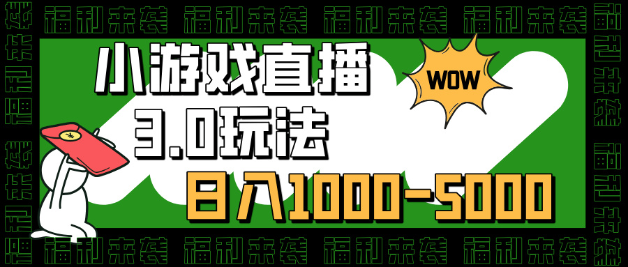 小游戏直播3.0玩法，日入1000-5000，30分钟学会