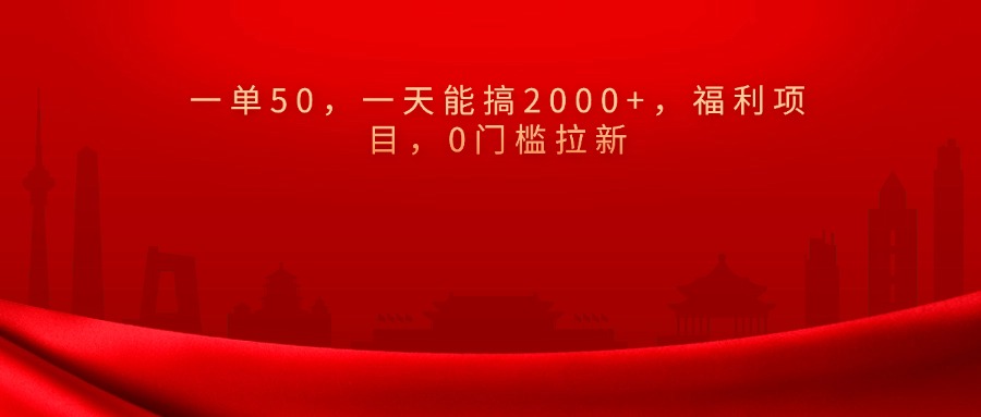 0门槛拉新，一单50，一天能搞2000+，福利项目，