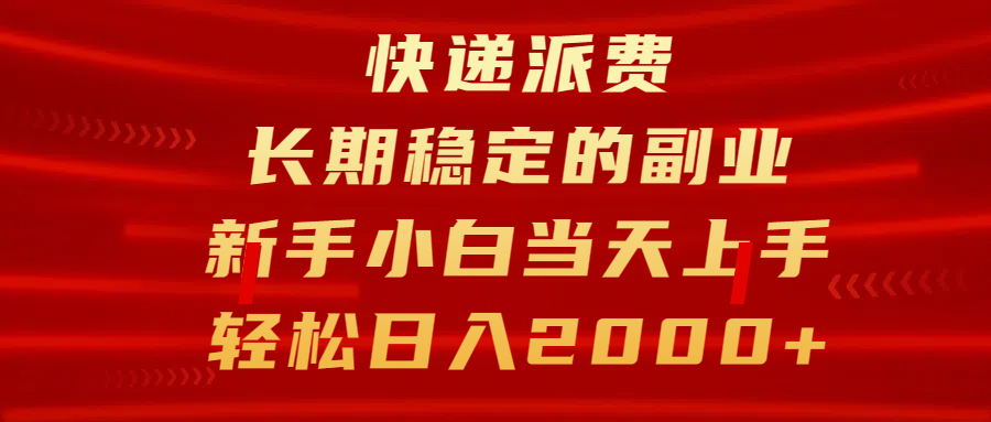 快递派费，长期稳定的副业，新手小白当天上手，轻松日入2000+